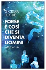 Forse è così che si diventa uomini