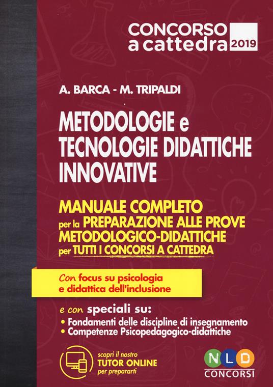 Metodologie e tecnologie didattiche innovative. Manuale completo per la preparazione alle prove metodologico-didattiche per tutti i concorsi a cattedra - Alessandro Barca,Mariella Tripaldi - copertina