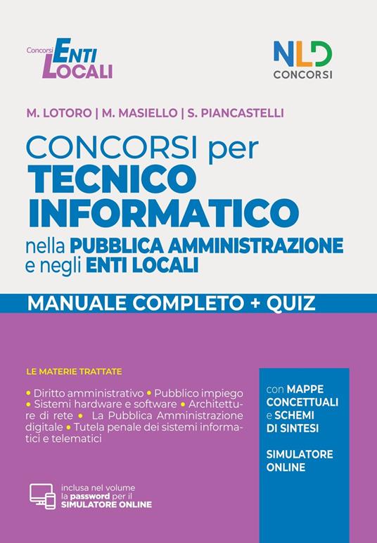 Concorsi per tecnico informatico nella pubblica amministrazione e negli enti locali. Manuale completo + quiz. Con software di simulazione - M. Lotoro,M. Masiello,S. Piancastelli - copertina