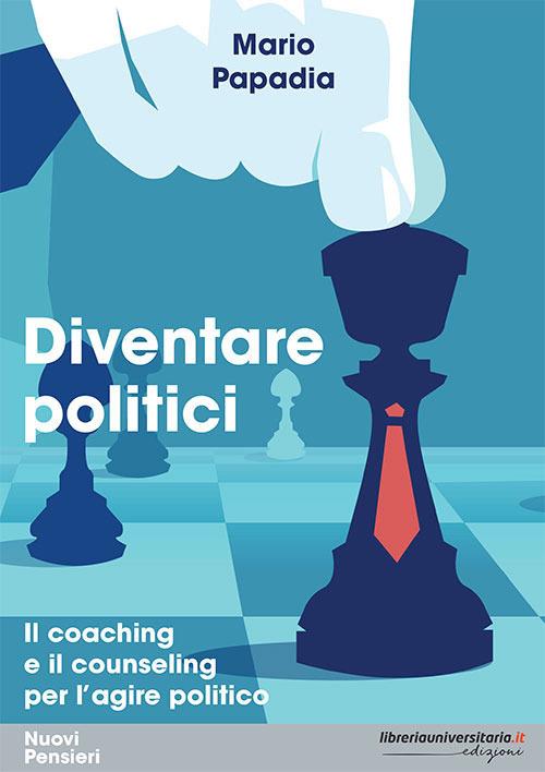 Diventare politici. Il coaching e il counseling per l'?agire politico - Mario Papadia - copertina