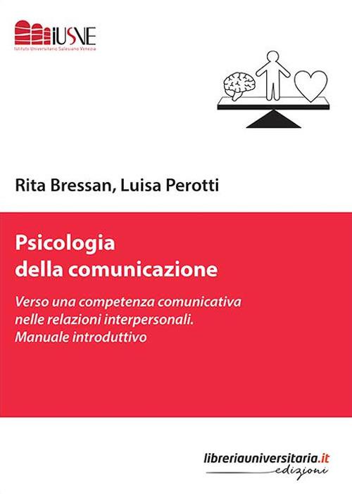Psicologia della comunicazione. Verso una competenza comunicativa nelle relazioni interpersonali. Manuale introduttivo - Rita Bressan,Luisa Perotti - copertina