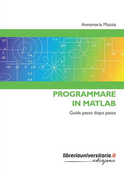 Programmare in Matlab. Guida passo dopo passo - Annamaria Mazzia - copertina