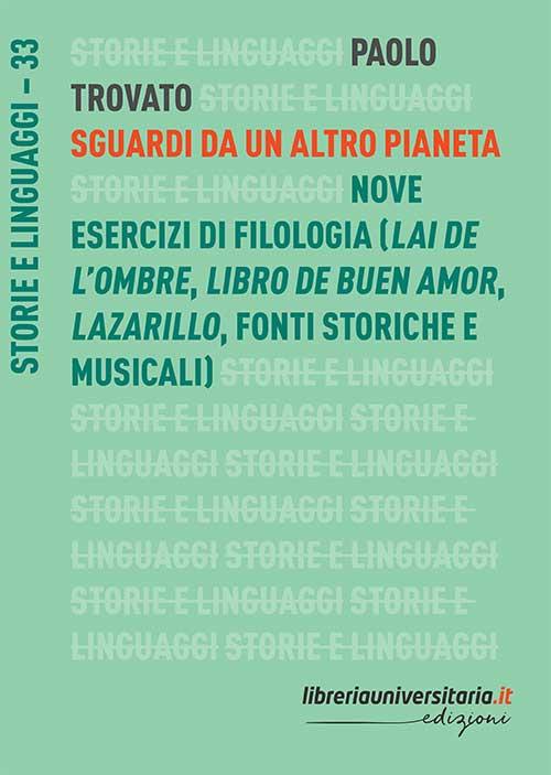 Sguardi da un altro pianeta. Nove esercizi di filologia («Lai de l'ombre», «Libro de buen amor», «Lazarillo», fonti storiche e musicali) - Paolo Trovato - copertina