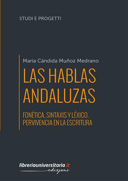 Las hablas andaluzas. Fonética, sintaxis y léxico. Pervivencia en la escritura - María Cándida Muñoz Medrano - copertina