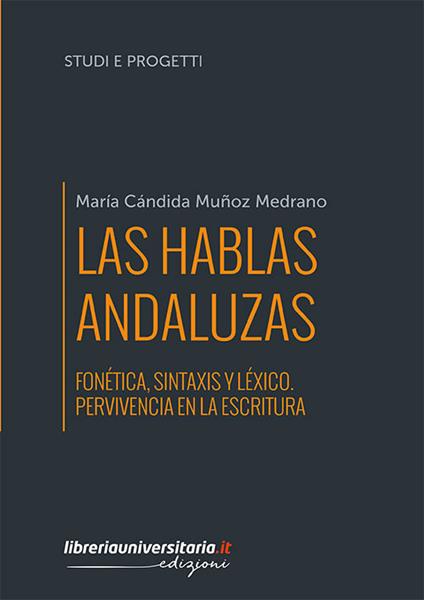 Las hablas andaluzas. Fonética, sintaxis y léxico. Pervivencia en la escritura - María Cándida Muñoz Medrano - copertina