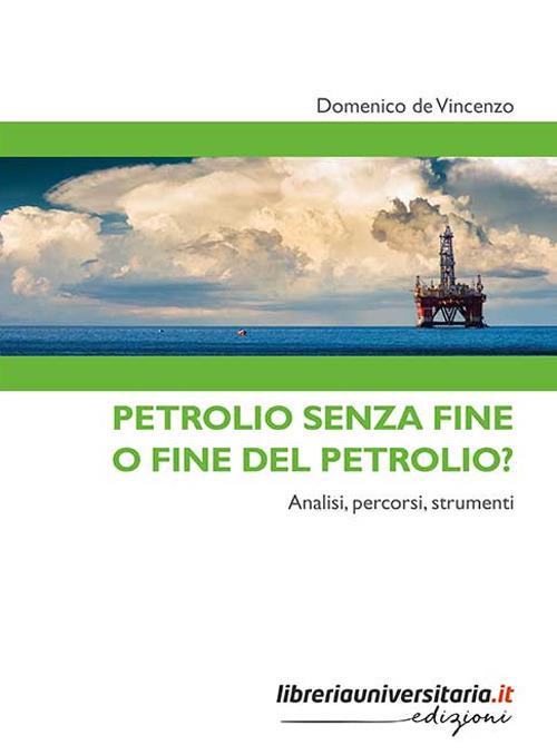 Petrolio senza fine o fine del petrolio? Analisi, percorsi, strumenti - Domenico De Vincenzo - copertina