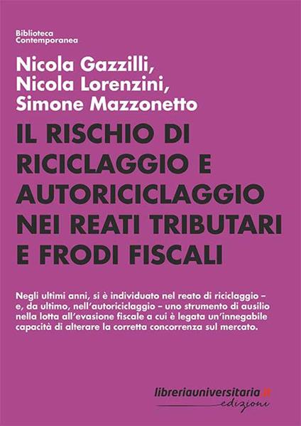 Il rischio di riciclaggio e autoriciclaggio nei reati tributari e frodi fiscali - Nicola Gazzilli,Nicola Lorenzini,Simone Mazzonetto - copertina