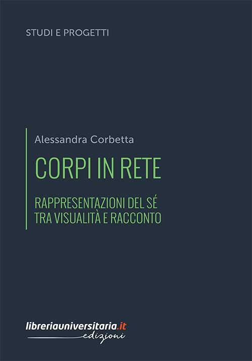 Corpi in rete. Rappresentazioni del sé tra visualità e racconto - Alessandra Corbetta - copertina