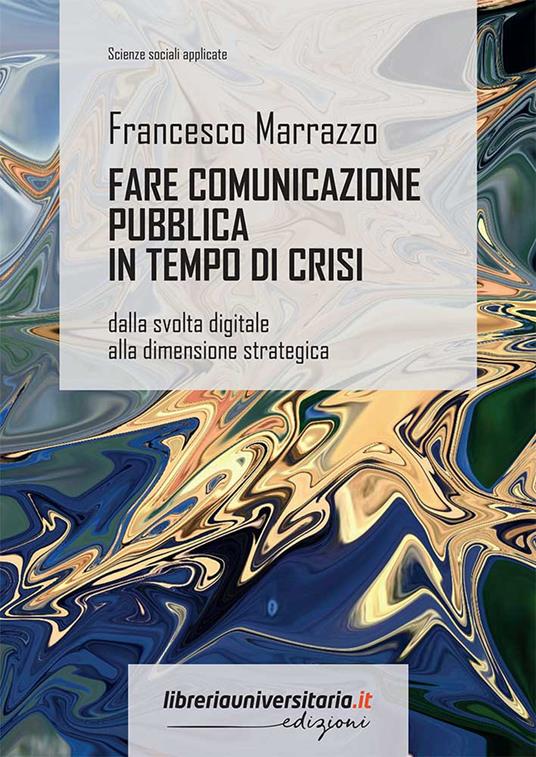 Fare comunicazione pubblica in tempo di crisi. Dalla svolta digitale alla dimensione strategica - Francesco Marrazzo - copertina