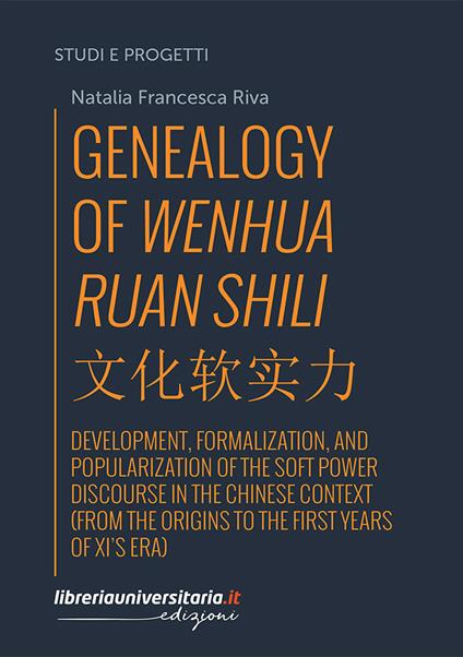 Genealogy of Wenhua Ruan Shili. Development, formalization, and popularization of the soft power discourse in the Chinese context (from the origins to the first years of Xi’s era) - Natalia Francesca Riva - copertina