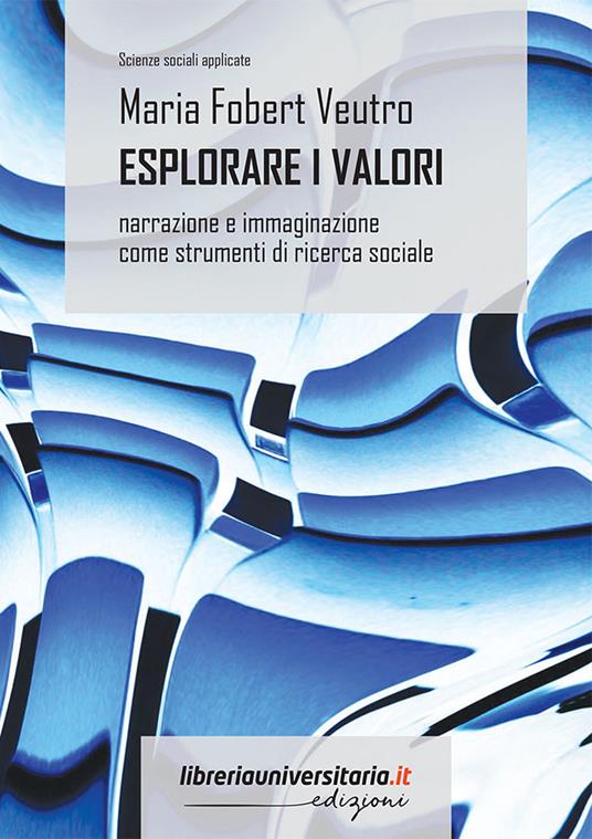 Esplorare i valori. Narrazione e immaginazione come strumenti di ricerca sociale - Maria Fobert Veutro - copertina