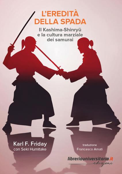 L'eredità della spada. Il Kashima-Shinryu e la cultura marziale dei samurai - Karl F. Friday,Seki Humitake - copertina