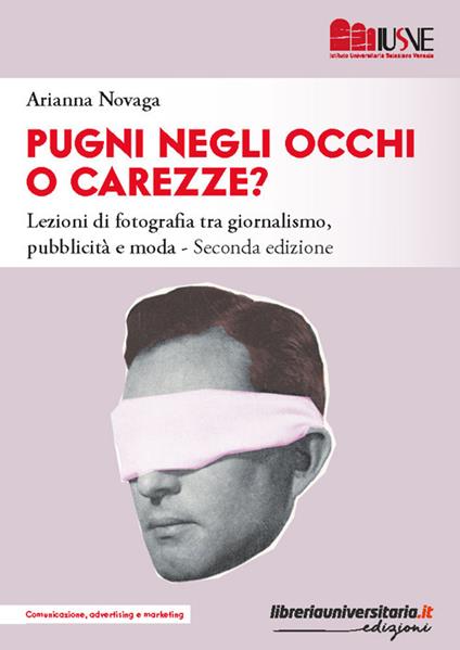 Pugni negli occhi o carezze? La fotografia nella comunicazione visiva tra giornalismo, pubblicità e moda - Arianna Novaga - copertina