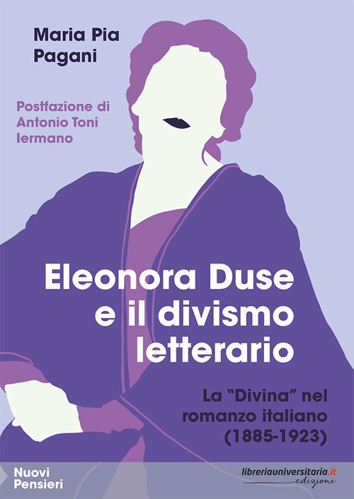 Eleonora Duse e il divismo letterario. La «Divina» nel romanzo italiano (1885-1923) - Maria Pia Pagani - copertina