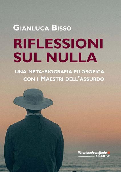 Riflessioni su Nulla. Una meta-biografia filosofica con i Maestri dell'Assurdo - Gianluca Bisso - copertina