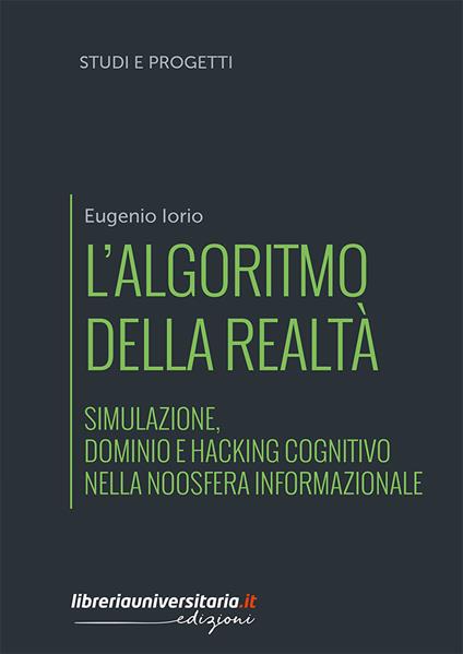 L'algoritmo della realtà. Simulazione, dominio e hacking cognitivo nella noosfera informazionale - Eugenio Iorio - copertina
