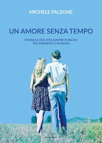 Un amore senza tempo. Storia di una vita sempre in bilico tra tormenti e passioni - Michele Falzone - copertina