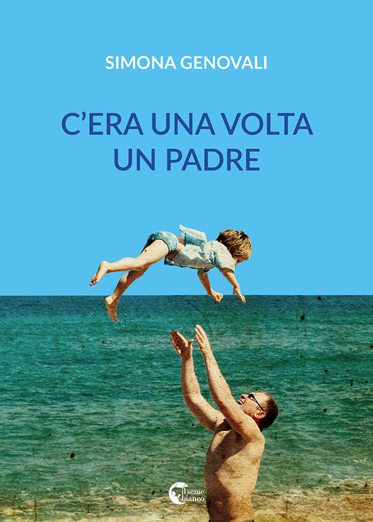 C'era una volta un padre - Simona Genovali - copertina