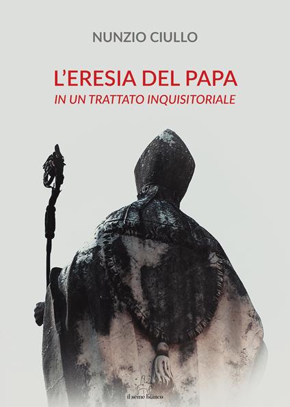 L'eresia del papa. In un trattato inquisitoriale - Nunzio Ciullo - copertina