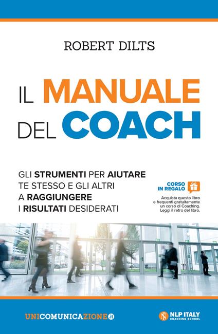 Il manuale del coach. Gli strumenti per aiutare te stesso e gli altri a raggiungere i risultati desiderati - Robert Dilts - copertina