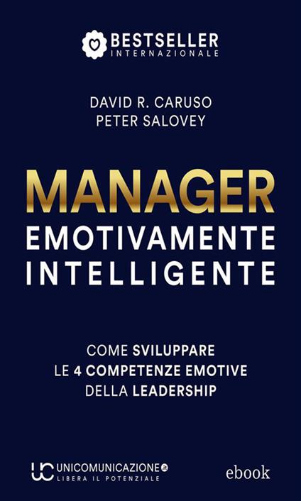 Manager emotivamente intelligente. Come sviluppare le 4 competenze emotive della leadership - David R. Caruso,Peter Salovey - ebook