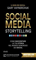 Social media storytelling. Come raccontare la tua storia nel mondo rumoroso dei social