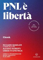 PNL è libertà. Corso di Programmazione Neuro-Linguistica in un libro