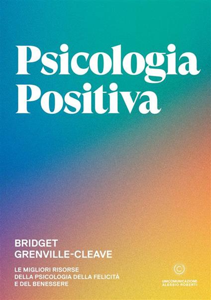 Psicologia positiva. Le migliori risorse della psicologia della felicità e del benessere - Bridget Grenville-Cleave - copertina