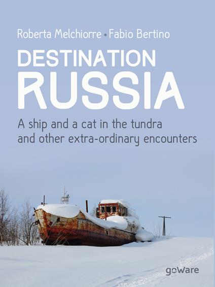 Destinazione Russia. Una nave e un gatto nella tundra e altri incontri stra-ordinari. Ediz. inglese - Roberta Melchiorre,Fabio Bertino - copertina