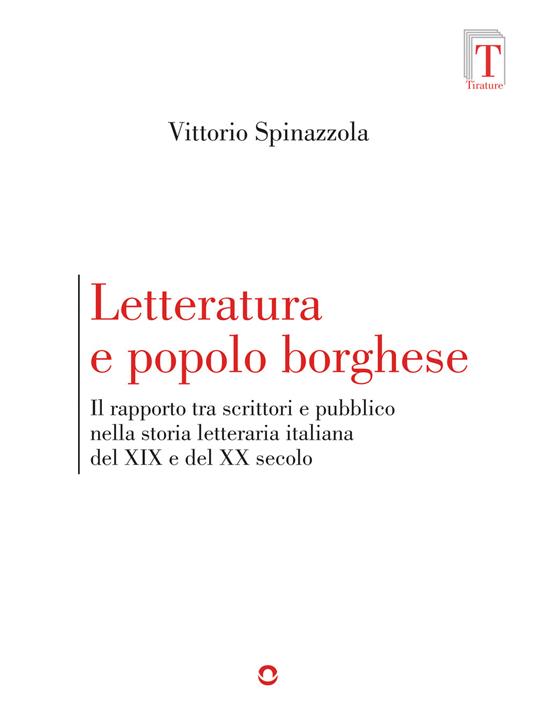 Letteratura e popolo borghese. Il rapporto tra scrittori e pubblico nella storia letteraria italiana del XIX e del XX secolo - Vittorio Spinazzola - ebook