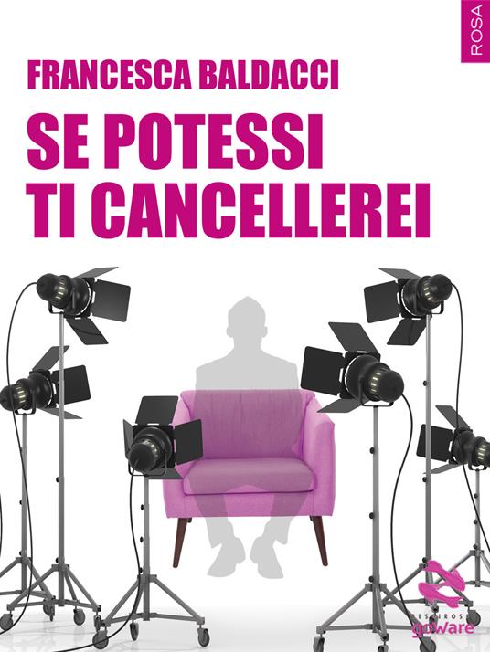 Se potessi ti cancellerei - Francesca Baldacci - copertina