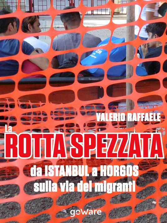 La rotta spezzata da Istanbul a Horgos sulla via dei migranti - Valerio Raffaele - copertina