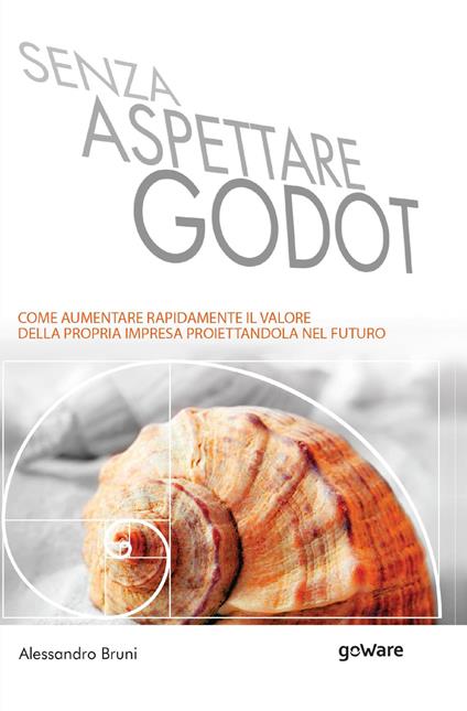 Senza aspettare Godot. Come aumentare rapidamente il valore della propria impresa proiettandola nel futuro - Alessandro Bruni - copertina