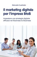 Il marketing digitale per l’impresa BtoB. Impostare una strategia digitale efficace nel business to business