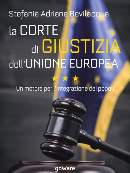 La Corte di giustizia dell'Unione europea. Un motore per l'integrazione dei popoli - Stefania Adriana Bevilacqua - ebook