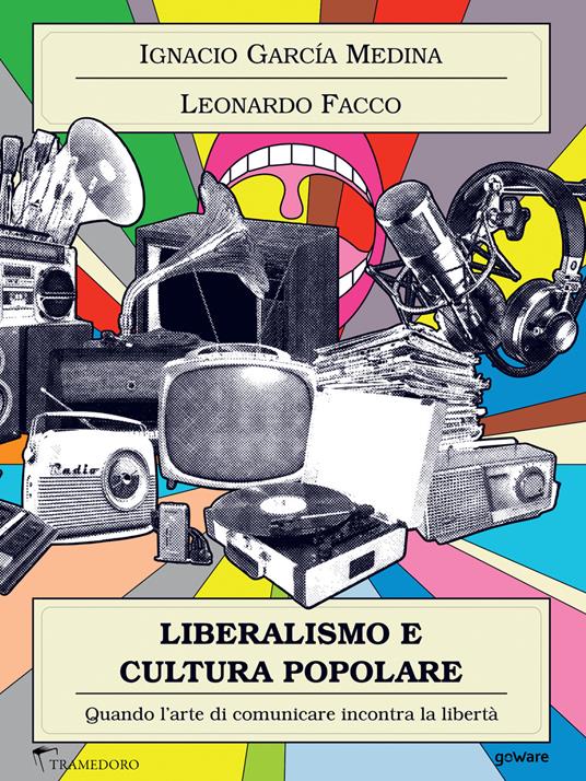 Liberalismo e cultura popolare. Quando l'arte di comunicare incontra la libertà - Leonardo Facco,Ignacio M. Garcia Medina - ebook