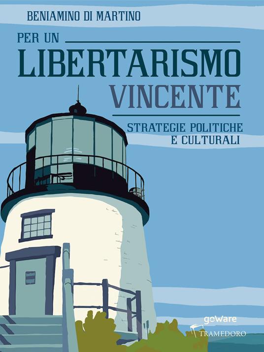 Per un libertarismo vincente. Strategie politiche e culturali - Beniamino Di Martino - copertina
