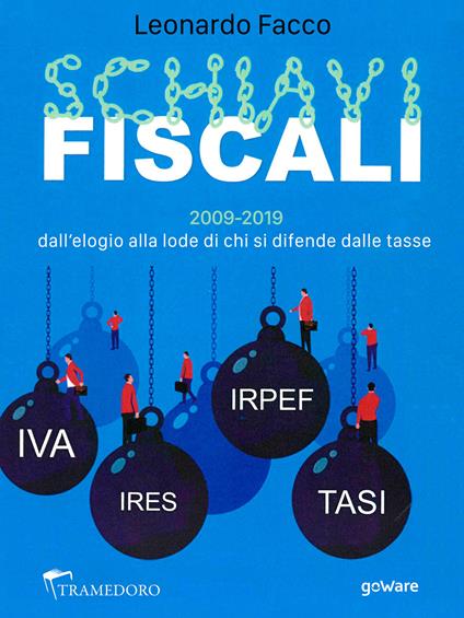 Schiavi fiscali. 2009-2019: dall'elogio alla lode di chi si difende dalle tasse - Leonardo Facco - ebook