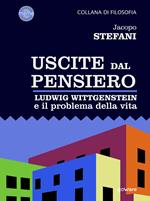 Uscite dal pensiero. Ludwig Wittgenstein e il problema della vita