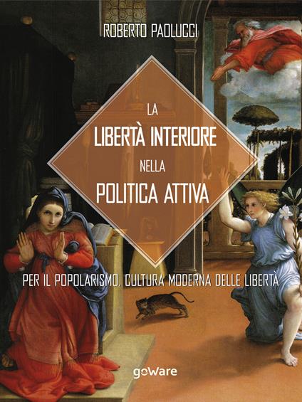 La libertà interiore nella politica attiva. Per il popolarismo. Cultura moderna delle libertà - Roberto Paolucci - ebook