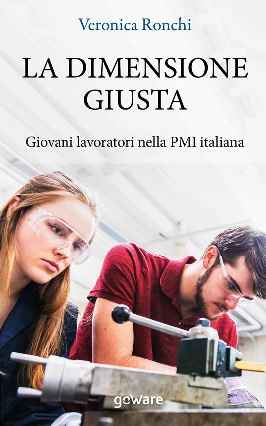 La dimensione giusta. Giovani lavoratori nella PMI italiana - Veronica Ronchi - copertina