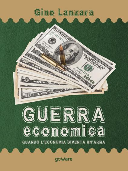 Guerra economica. Quando l'economia diventa un'arma - Gino Lanzara - ebook