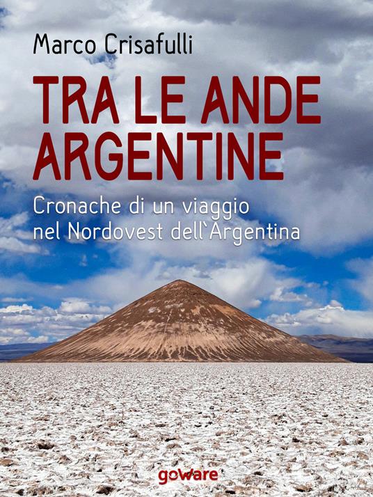 Tra le Ande argentine. Cronache di un viaggio nel Nordovest dell'Argentina - Marco Crisafulli - ebook