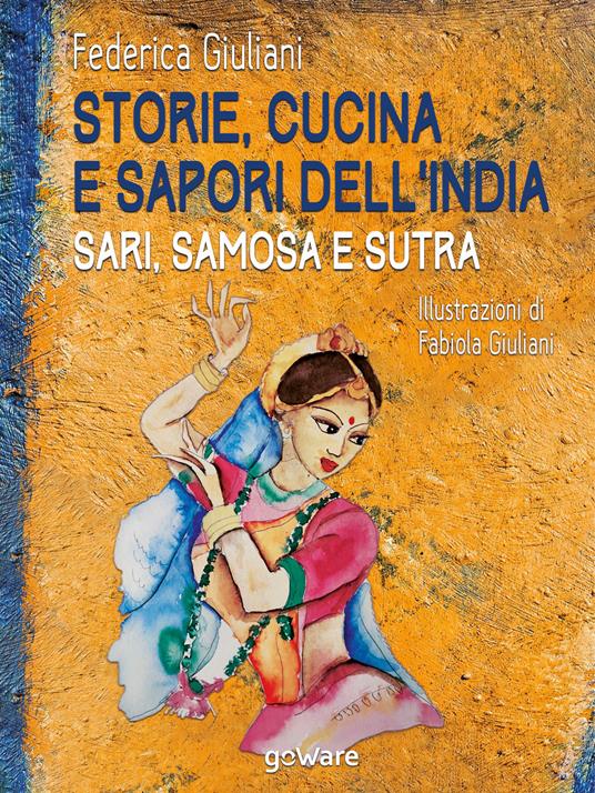 Storie, cucina e sapori dell'India. Sari, samosa e sutra - Federica Giuliani,Fabiola Giuliani - ebook