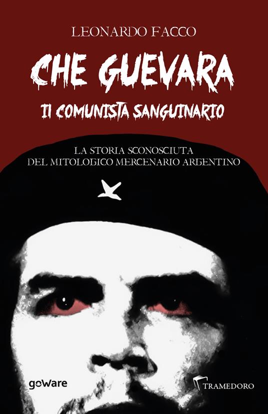 Che Guevara il comunista sanguinario. La storia sconosciuta del mitologico mercenario argentino - Leonardo Facco - copertina