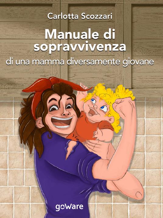 Manuale di sopravvivenza di una mamma diversamente giovane - Carlotta Scozzari - ebook