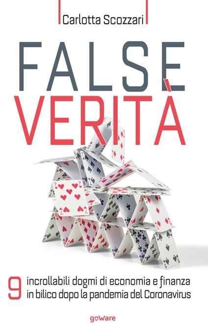 False verità. 9 incrollabili dogmi di economia e finanza in bilico dopo la pandemia del Coronavirus - Carlotta Scozzari - copertina