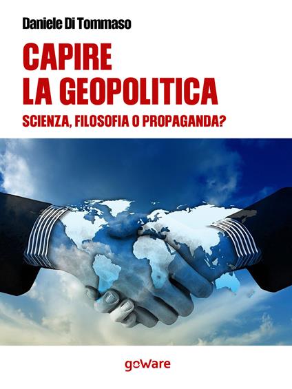 Capire la geopolitica. Scienza, filosofia o propaganda? - Daniele Di Tommaso - ebook