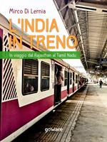 L' India in treno. In viaggio dal Rajasthan al Tamil Nadu