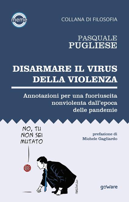 Disarmare il virus della violenza. Annotazioni per una fuoriuscita nonviolenta dall’epoca delle pandemie - Pasquale Pugliese - copertina